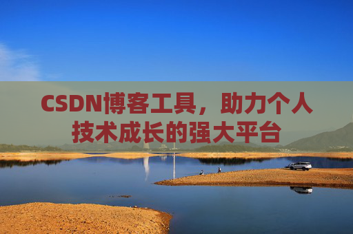 CSDN博客工具，助力个人技术成长的强大平台